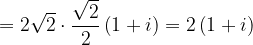 \dpi{120} =2\sqrt{2}\cdot \frac{\sqrt{2}}{2}\left ( 1+i \right )=2\left ( 1+i \right )